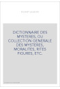 DICTIONNAIRE DES MYSTERES, OU COLLECTION GENERALE DES MYSTERES, MORALITES, RITES FIGURES, ETC.
