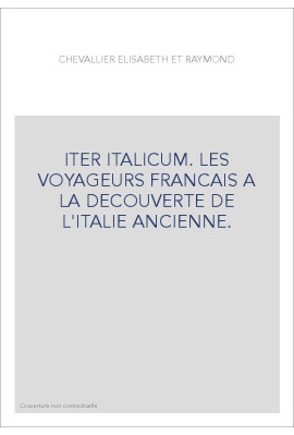 ITER ITALICUM. LES VOYAGEURS FRANCAIS A LA DECOUVERTE DE L'ITALIE ANCIENNE.