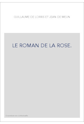 LE ROMAN DE LA ROSE. TOME I : VERS 1-4028. L'OEUVRE DE GUILLAUME DE LORRIS