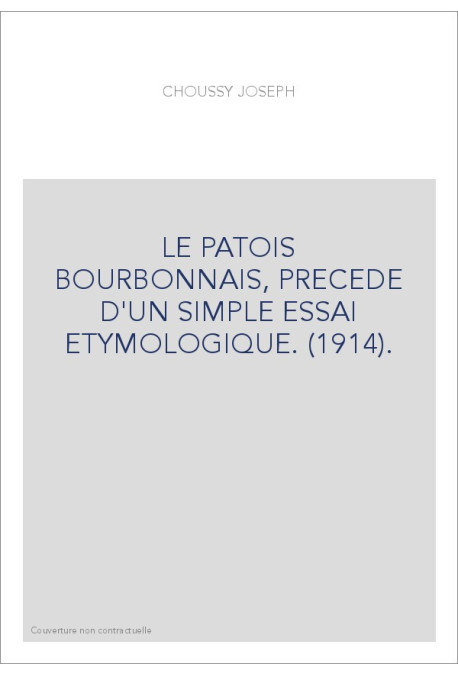 LE PATOIS BOURBONNAIS, PRECEDE D'UN SIMPLE ESSAI ETYMOLOGIQUE. (1914).
