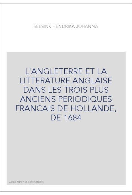 L'ANGLETERRE ET LA LITTERATURE ANGLAISE DANS LES TROIS PLUS ANCIENS PERIODIQUES FRANCAIS DE HOLLANDE, DE 1684