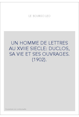 UN HOMME DE LETTRES AU XVIIE SIECLE: DUCLOS, SA VIE ET SES OUVRAGES. (1902).
