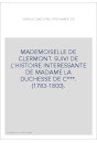 MADEMOISELLE DE CLERMONT. SUIVI DE L'HISTOIRE INTERESSANTE DE MADAME LA DUCHESSE DE C***. (1783-1800).