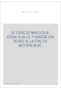 LE CERCLE MAGIQUE. ESSAI SUR LE THEATRE EN ROND A LA FIN DU MOYEN ÂGE.