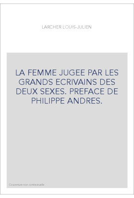 LA FEMME JUGEE PAR LES GRANDS ECRIVAINS DES DEUX SEXES. PREFACE DE PHILIPPE ANDRES.