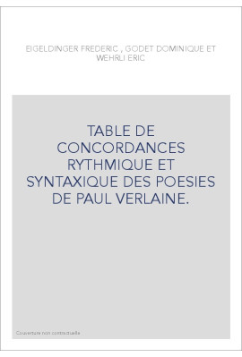 TABLE DE CONCORDANCES RYTHMIQUE ET SYNTAXIQUE DES POESIES DE PAUL VERLAINE.