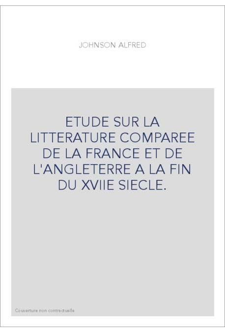 ETUDE SUR LA LITTERATURE COMPAREE DE LA FRANCE ET DE L'ANGLETERRE A LA FIN DU XVIIE SIECLE.
