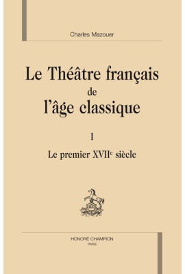 LE THÉÂTRE FRANÇAIS DE L'ÂGE CLASSIQUE. TOME I