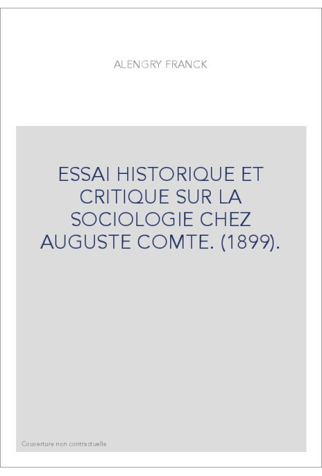 ESSAI HISTORIQUE ET CRITIQUE SUR LA SOCIOLOGIE CHEZ AUGUSTE COMTE. (1899).
