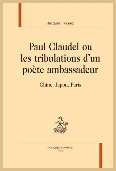 PAUL CLAUDEL, OU LES TRIBULATIONS D'UN POETE AMBASSADEUR   CHINE, JAPON, PARIS
