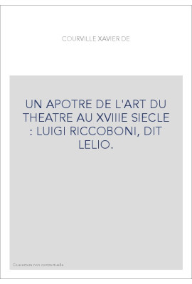 UN APOTRE DE L'ART DU THEATRE AU XVIIIE SIECLE : LUIGI RICCOBONI, DIT LELIO.