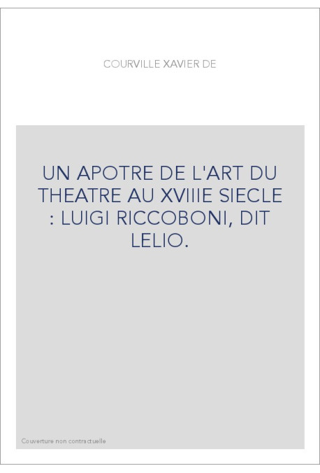 UN APOTRE DE L'ART DU THEATRE AU XVIIIE SIECLE : LUIGI RICCOBONI, DIT LELIO.