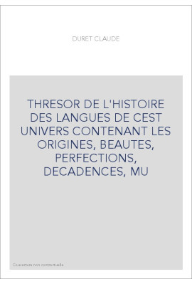 THRESOR DE L'HISTOIRE DES LANGUES DE CEST UNIVERS CONTENANT LES ORIGINES, BEAUTES, PERFECTIONS, DECADENCES, MU
