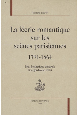 LA FEERIE ROMANTIQUE SUR LES SCENES PARISIENNES. 1791-1864
