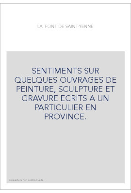 SENTIMENTS SUR QUELQUES OUVRAGES DE PEINTURE, SCULPTURE ET GRAVURE ECRITS A UN PARTICULIER EN PROVINCE.