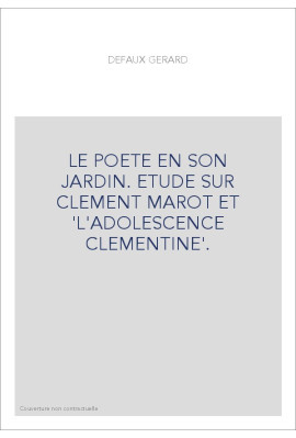 LE POETE EN SON JARDIN. ETUDE SUR CLEMENT MAROT ET 'L'ADOLESCENCE CLEMENTINE'.