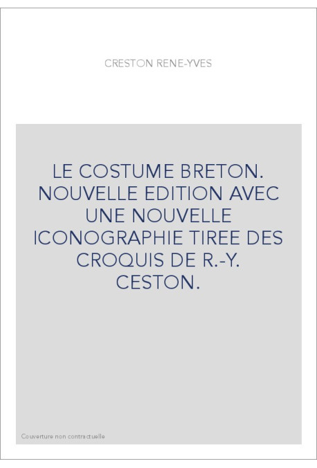 LE COSTUME BRETON. NOUVELLE EDITION AVEC UNE NOUVELLE ICONOGRAPHIE TIREE DES CROQUIS DE R.-Y. CESTON.