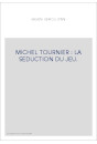 MICHEL TOURNIER : LA SEDUCTION DU JEU.