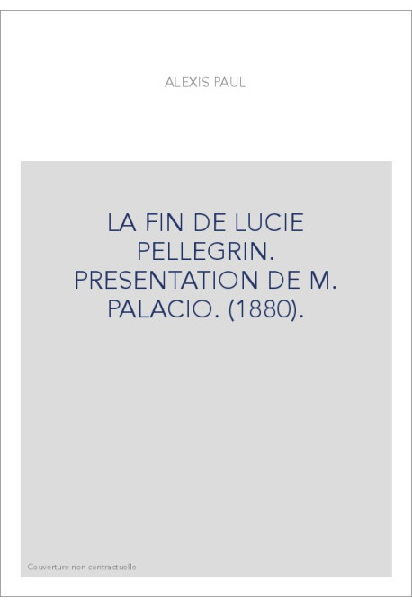 LA FIN DE LUCIE PELLEGRIN. PRESENTATION DE M. PALACIO. (1880).