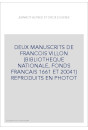 DEUX MANUSCRITS DE FRANCOIS VILLON (BIBLIOTHEQUE NATIONALE, FONDS FRANCAIS 1661 ET 20041) REPRODUITS EN PHOTOT