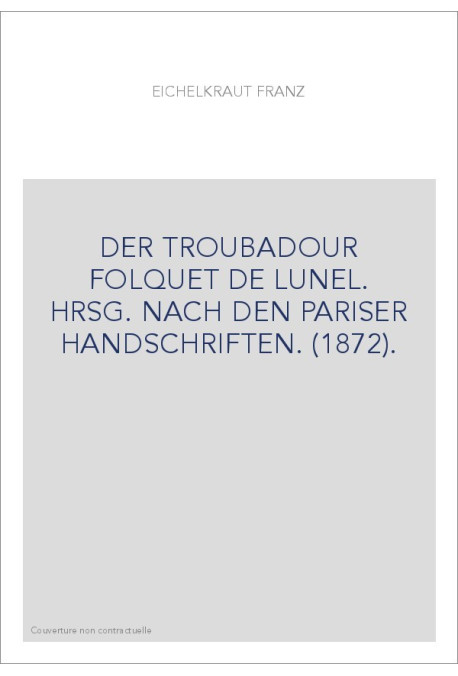 DER TROUBADOUR FOLQUET DE LUNEL. HRSG. NACH DEN PARISER HANDSCHRIFTEN. (1872).