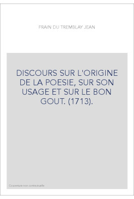 DISCOURS SUR L'ORIGINE DE LA POESIE, SUR SON USAGE ET SUR LE BON GOUT. (1713).