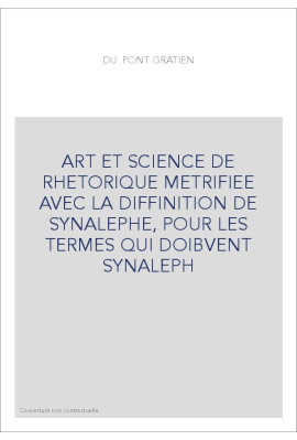 ART ET SCIENCE DE RHETORIQUE METRIFIEE AVEC LA DIFFINITION DE SYNALEPHE, POUR LES TERMES QUI DOIBVENT SYNALEPH