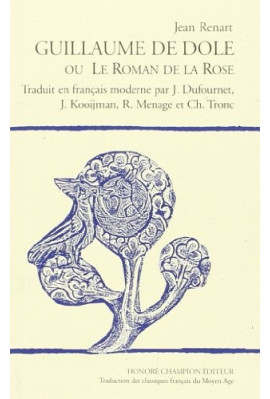 GUILLAUME DE DOLE OU LE ROMAN DE LA ROSE. TRADUCTION EN FRANCAIS MODERNE