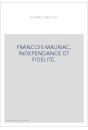 FRANCOIS MAURIAC, INDEPENDANCE ET FIDELITE.