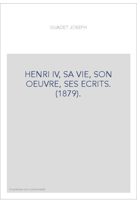HENRI IV, SA VIE, SON OEUVRE, SES ECRITS. (1879).