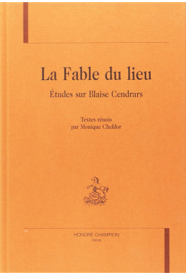 LA FABLE DU LIEU. ETUDES SUR BLAISE CENDRARS. TEXTES   REUNIS PAR MONIQUE CHEFDOR.