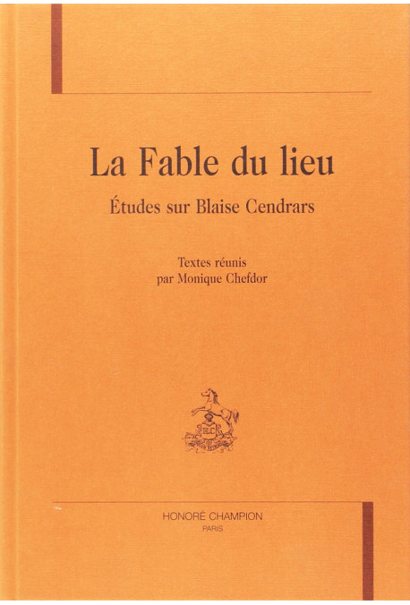 LA FABLE DU LIEU. ETUDES SUR BLAISE CENDRARS. TEXTES   REUNIS PAR MONIQUE CHEFDOR.