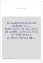 LA CONVERSION D'UN ROMANTIQUE, MANUSCRIT DE JACQUES DELORME, SUIVI DE DEUX LETTRES SUR LA LITTERATURE DU SIECL