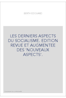 LES DERNIERS ASPECTS DU SOCIALISME. EDITION REVUE ET AUGMENTEE DES 'NOUVEAUX ASPECTS'.