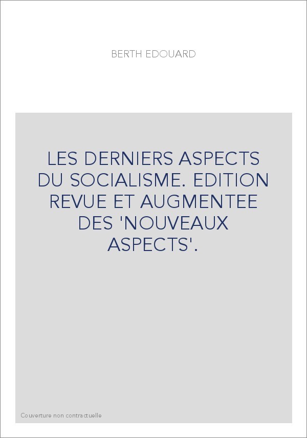 LES DERNIERS ASPECTS DU SOCIALISME. EDITION REVUE ET AUGMENTEE DES 'NOUVEAUX ASPECTS'.