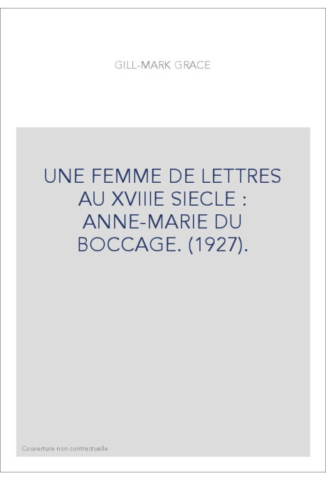 UNE FEMME DE LETTRES AU XVIIIE SIECLE : ANNE-MARIE DU BOCCAGE. (1927).