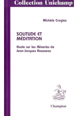 SOLITUDE ET MEDITATION. ETUDE SUR LES REVERIES DE JEAN-JACQUES ROUSSEAU.