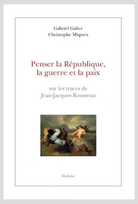 PENSER LA RÉPUBLIQUE, LA GUERRE ET LA PAIX SUR LES TRACES DE JEAN-JACQUES ROUSSEAU