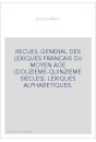 RECUEIL GENERAL DES LEXIQUES FRANCAIS DU MOYEN AGE (DOUZIEME-QUINZIEME SIECLES). LEXIQUES ALPHABETIQUES.