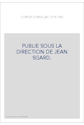 CORPUS CONDILLAC 1714-1780. PUBLIE SOUS LA DIRECTION DE JEAN SGARD.