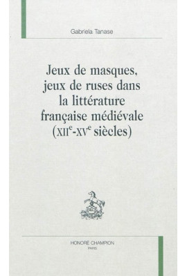 JEUX DE MASQUES, JEUX DE RUSES DANS LA LITTERATURE FRANCAISE MEDIEVALE. XIIE-XVE SIECLE.