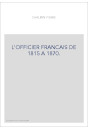 L'OFFICIER FRANCAIS DE 1815 A 1870.