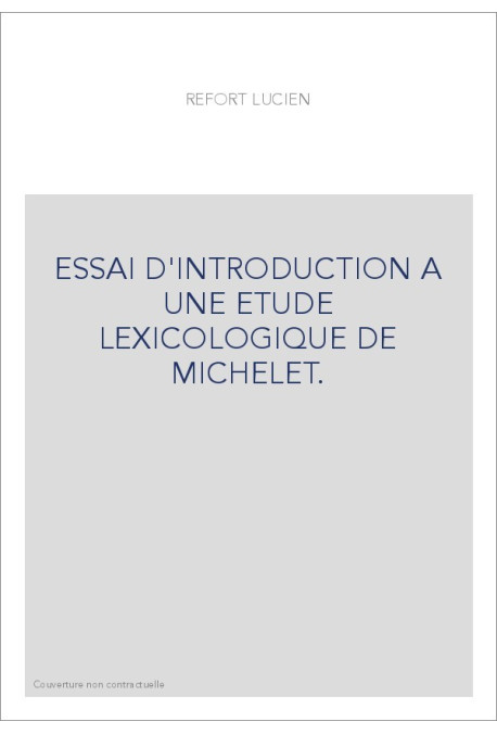 ESSAI D'INTRODUCTION A UNE ETUDE LEXICOLOGIQUE DE MICHELET.