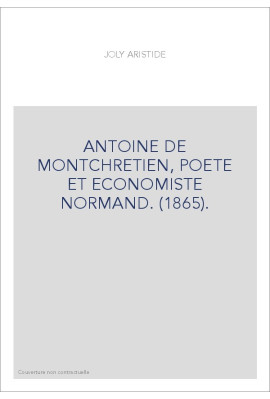 ANTOINE DE MONTCHRETIEN, POETE ET ECONOMISTE NORMAND. (1865).