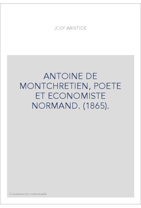 ANTOINE DE MONTCHRETIEN, POETE ET ECONOMISTE NORMAND. (1865).