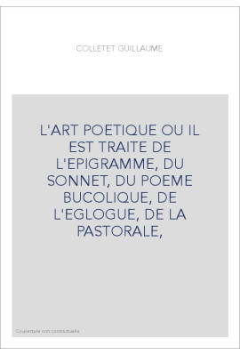 L'ART POETIQUE OU IL EST TRAITE DE L'EPIGRAMME, DU SONNET, DU POEME BUCOLIQUE, DE L'EGLOGUE, DE LA PASTORALE,
