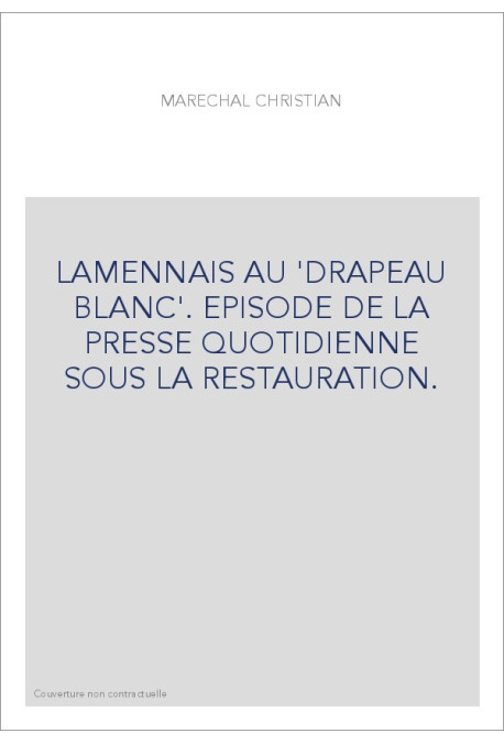 LA MENNAIS AU "DRAPEAU BLANC". EPISODE DE LA PRESSE QUOTIDIENNE SOUS LA RESTAURATION.