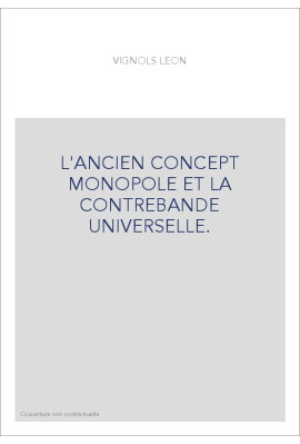 L'ANCIEN CONCEPT MONOPOLE ET LA CONTREBANDE UNIVERSELLE.