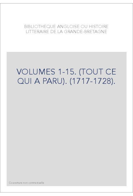 BIBLIOTHEQUE ANGLOISE OU HISTOIRE LITTERAIRE DE LA GRANDE-BRETAGNE VOLUMES 1 A 15.