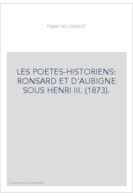 LES POETES-HISTORIENS: RONSARD ET D'AUBIGNE SOUS HENRI III. (1873).
